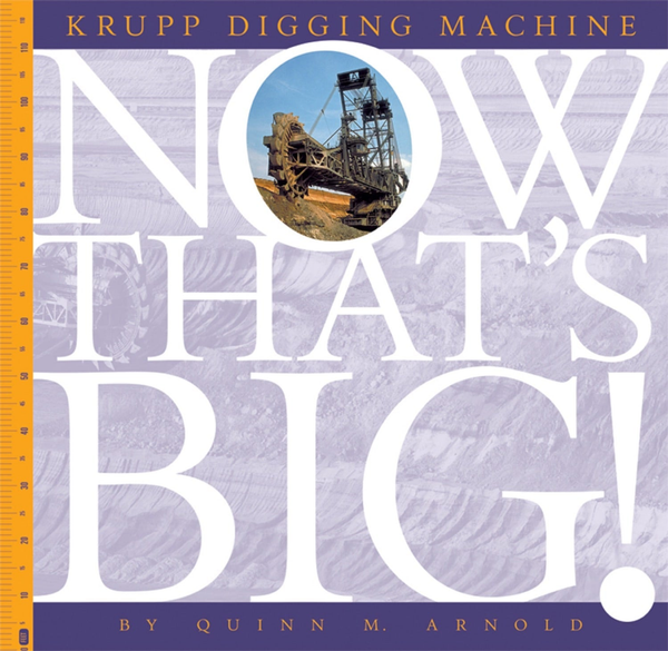 Now That's Big! Series Hardcover Now That's Big!: Krupp Digging Machine