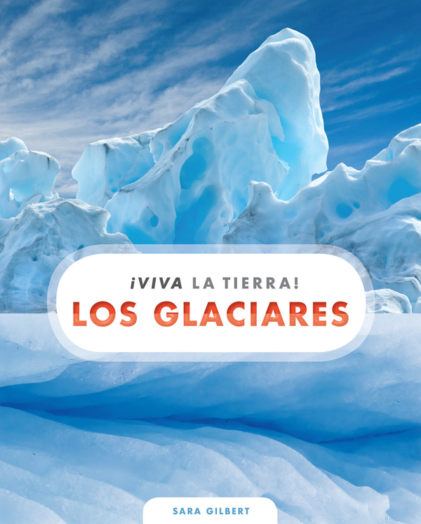 Viva la Tierra! Series Hardcover Viva la Tierra!: Los glaciares