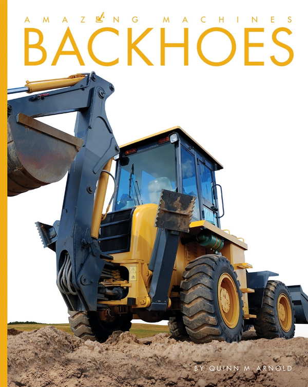 Amazing Machines Series Hardcover Amazing Machines: Backhoes