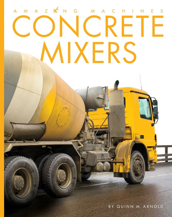 Amazing Machines Series Hardcover Amazing Machines: Concrete Mixers